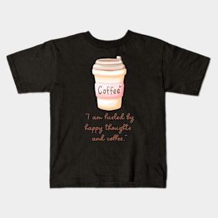 I Am Fueled By Happy Thoughts And Coffee Kids T-Shirt